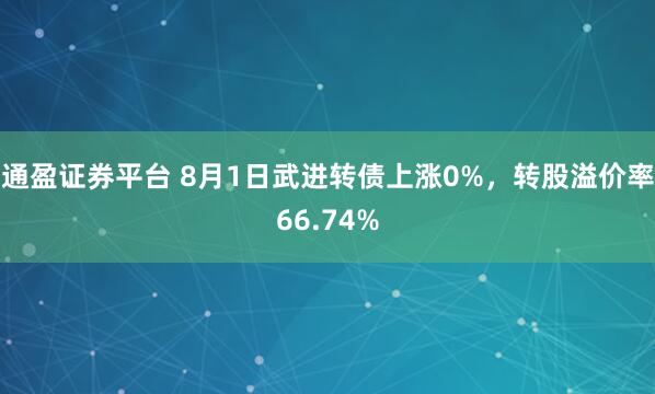 通盈证券平台 8月1日武进转债上涨0%,转股溢价率66.74%